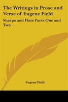 The Writings in Prose and Verse of Eugene Field: Sharps and Flats Parts One and Two