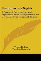 Headquarters Nights: A Record of Conversations and Experiences at the Headquarters of the German Army in France and Belgium