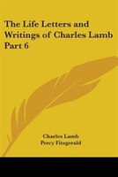 The Life Letters and Writings of Charles Lamb Part 6