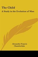 The Child: A Study in the Evolution of Man