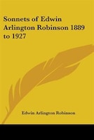 Sonnets of Edwin Arlington Robinson 1889 to 1927