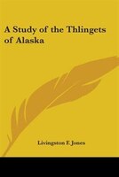 A Study of the Thlingets of Alaska