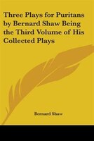 Three Plays for Puritans by Bernard Shaw Being the Third Volume of His Collected Plays