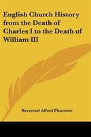 English Church History from the Death of Charles I to the Death of William III