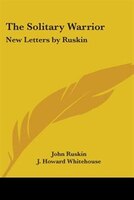 The Solitary Warrior: New Letters by Ruskin