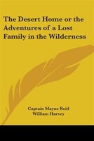 The Desert Home or the Adventures of a Lost Family in the Wilderness