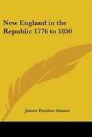 New England in the Republic 1776 to 1850