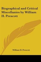 Biographical and Critical Miscellanies by William H. Prescott