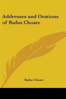 Addresses and Orations of Rufus Choate