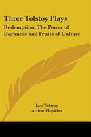 Three Tolstoy Plays: Redemption, the Power of Darkness and Fruits of Culture