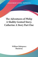 The Adventures of Philip a Shabby Genteel Story; Catherine a Story Part One