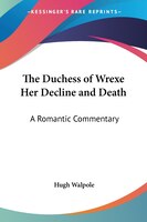 The Duchess of Wrexe Her Decline and Death: A Romantic Commentary