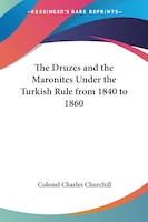 The Druzes and the Maronites Under the Turkish Rule from 1840 to 1860