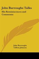 John Burroughs Talks: His Reminiscences and Comments