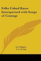 Folks Ushud Know Interspersed with Songs of Courage