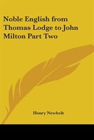 Noble English from Thomas Lodge to John Milton Part Two