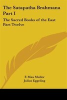 The Satapatha Brahmana Part I: The Sacred Books of the East Part Twelve