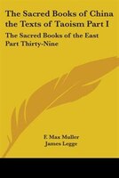 The Sacred Books of China the Texts of Taoism Part I: The Sacred Books of the East Part Thirty-Nine
