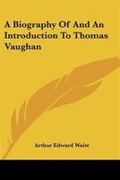 A Biography Of And An Introduction To Thomas Vaughan