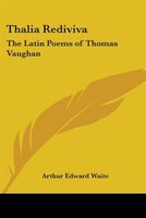 Thalia Rediviva: The Latin Poems Of Thomas Vaughan