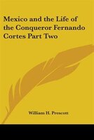 Mexico and the Life of the Conqueror Fernando Cortes Part Two