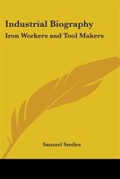 Industrial Biography: Iron Workers and Tool Makers