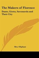 The Makers of Florence: Dante, Giotto, Savonarola and Their City