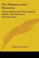 The Mohammedan Dynasties: Chronological and Genealogical Tables with Historical Introductions