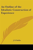 An Outline of the Idealistic Construction of Experience