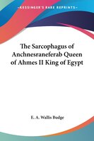The Sarcophagus of Anchnesraneferab Queen of Ahmes II King of Egypt
