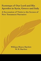 Footsteps of Our Lord and His Apostles in Syria, Greece and Italy: A Succession of Visits to the Scenes of New Testament Narrative