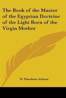 The Book of the Master of the Egyptian Doctrine of the Light Born of the Virgin Mother