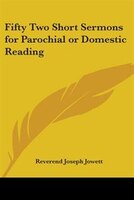 Fifty Two Short Sermons for Parochial or Domestic Reading
