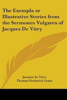 The Exempla or Illustrative Stories from the Sermones Vulgares of Jacques de Vitry