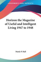 Horizon the Magazine of Useful and Intelligent Living 1947 to 1948