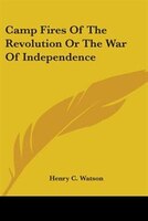 Camp Fires of the Revolution or the War of Independence