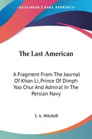 The Last American: A Fragment from the Journal of Khan Li, Prince of Dimph Yoo Chur and Admiral in the Persian Navy