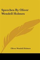 Speeches by Oliver Wendell Holmes