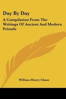 Day by Day: A Compilation from the Writings of Ancient and Modern Friends