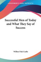 Successful Men of Today and What They Say of Success