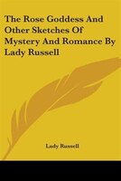 The Rose Goddess and Other Sketches of Mystery and Romance