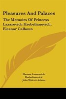 Pleasures and Palaces: The Memoirs of Princess Lazarovich Hrebelianovich, Eleanor Calhoun