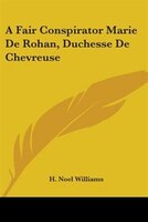 A Fair Conspirator Marie de Rohan, Duchesse de Chevreuse