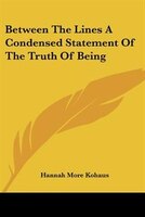 Between the Lines: A Condensed Statement of the Truth of Being