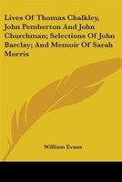 Lives of Thomas Chalkley, John Pemberton and John Churchman; Selections of John Barclay; And Memoir