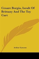 Cesare Borgia, Iseult of Brittany and the Toy Cart