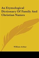 An Etymological Dictionary of Family and Christian Names