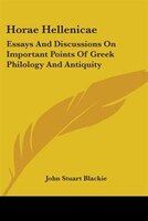 Horae Hellenicae: Essays and Discussions on Important Points of Greek Philology and Antiquity