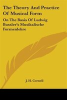 The Theory and Practice of Musical Form: On the Basis of Ludwig Bussler's Musikalische Formenlehre