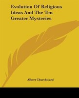 Evolution Of Religious Ideas And The Ten Greater Mysteries